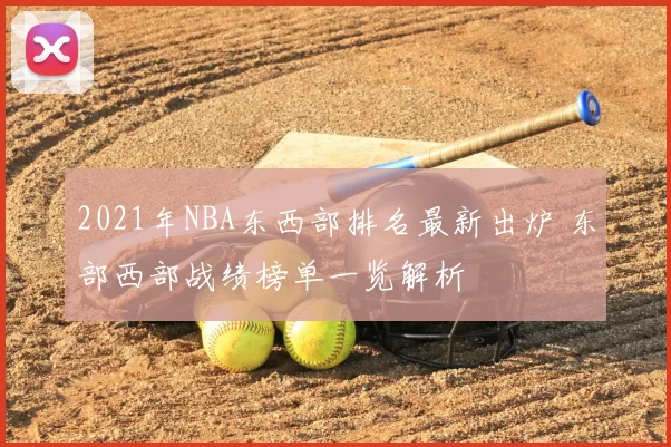 2021年NBA东西部排名最新出炉 东部西部战绩榜单一览解析