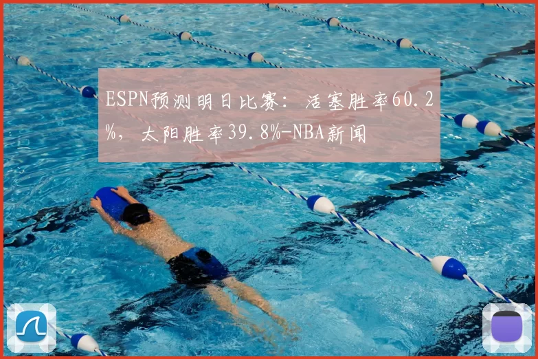 ESPN预测明日比赛：活塞胜率60.2%，太阳胜率39.8%-NBA新闻