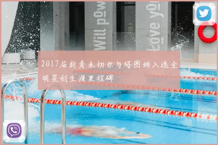 2017届新秀米切尔与塔图姆入选全明星创生涯里程碑