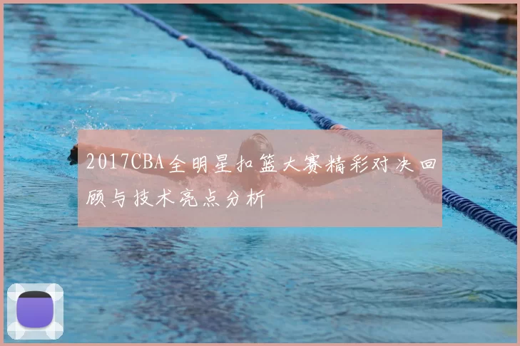 2017CBA全明星扣篮大赛精彩对决回顾与技术亮点分析