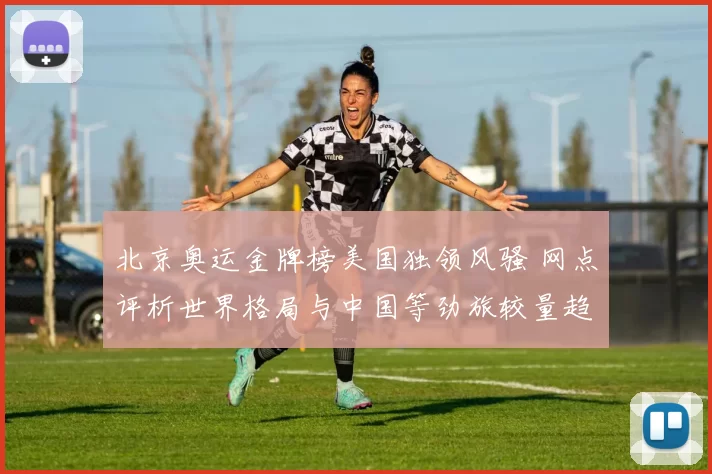 北京奥运金牌榜美国独领风骚 网点评析世界格局与中国等劲旅较量趋势