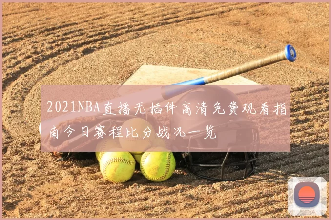 2021NBA直播无插件高清免费观看指南今日赛程比分战况一览